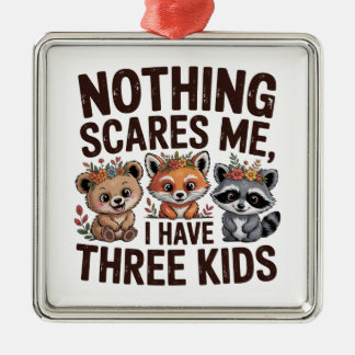 Nothing Scares Me, I Have Three Kids メタルオーナメント
