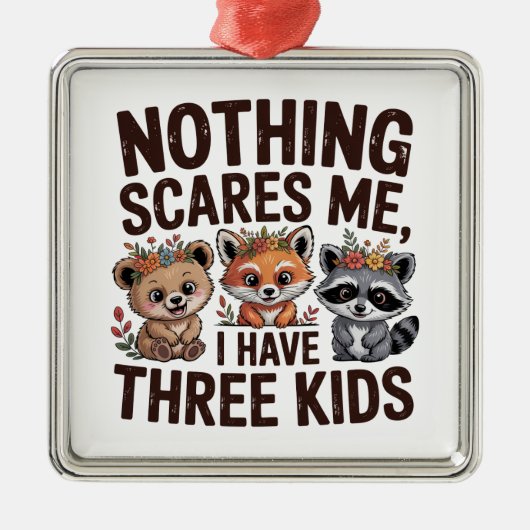 Nothing Scares Me, I Have Three Kids メタルオーナメント (正面)