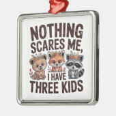 Nothing Scares Me, I Have Three Kids メタルオーナメント (左)