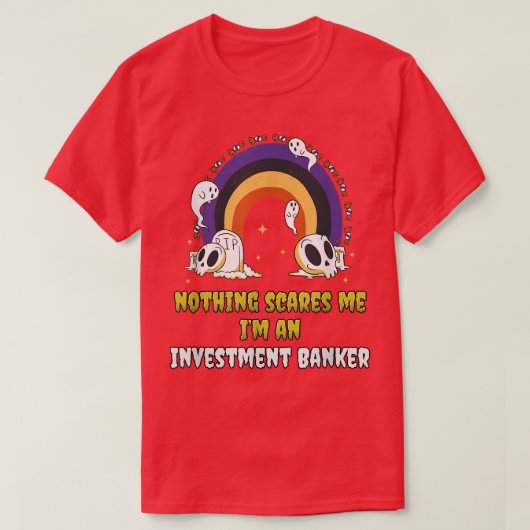 Nothing Scares Me Im an Investment Banker  Tシャツ (デザイン正面)