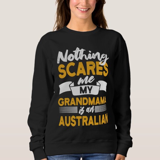 Nothing Scares Me My Grandmama Is Australian  Aust スウェットシャツ (正面)