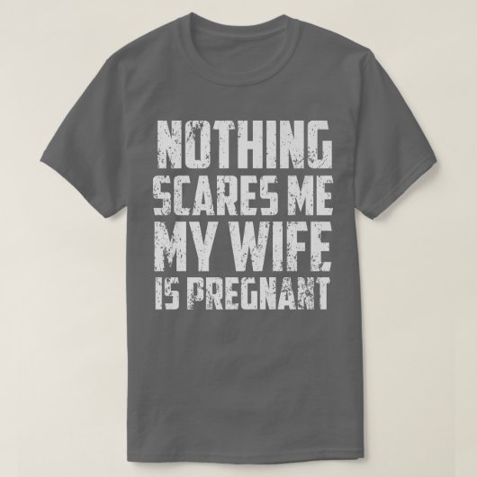 Nothing Scares Me My Wife Is PregnantPregnancy 511 Tシャツ (デザイン正面)