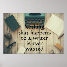 Nothing that happens to a writer is ever wasted