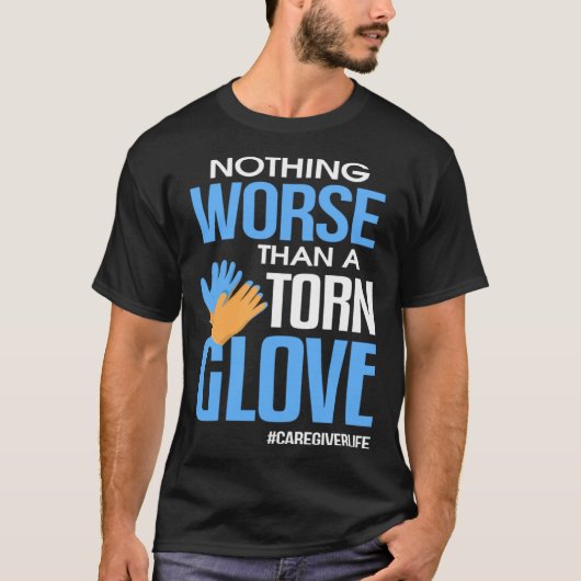 Nothing Worse Than a Torn Glove Caregiver Tシャツ (正面)