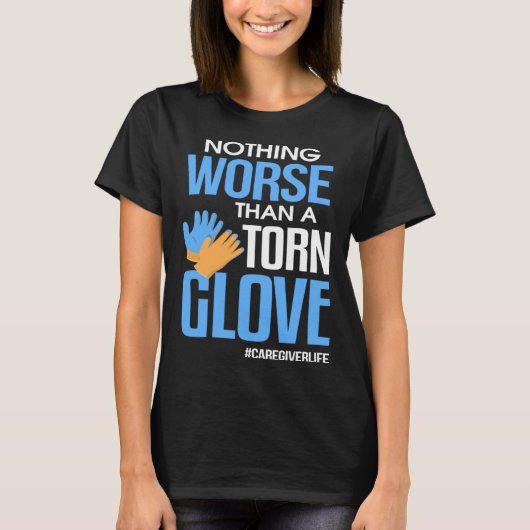 Nothing Worse Than a Torn Glove Caregiver Tシャツ (正面)