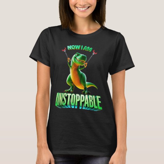 Now I Am Unstoppable Funny T-rex Tyrannosaurus Din Tシャツ (正面)