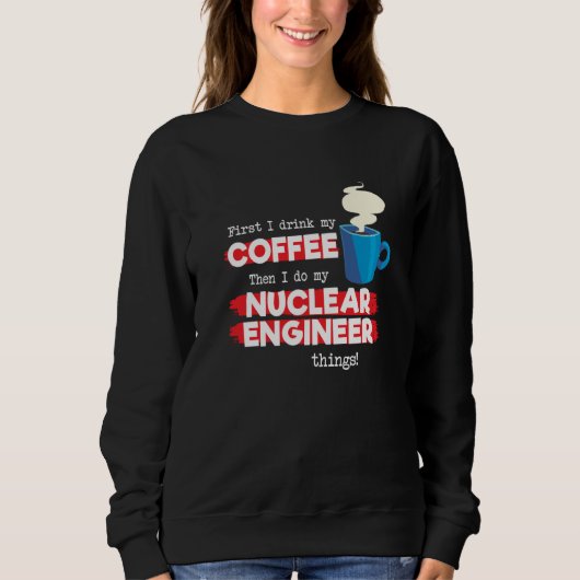 Nuclear Engineer & Coffee  Appreciation Saying スウェットシャツ (正面)