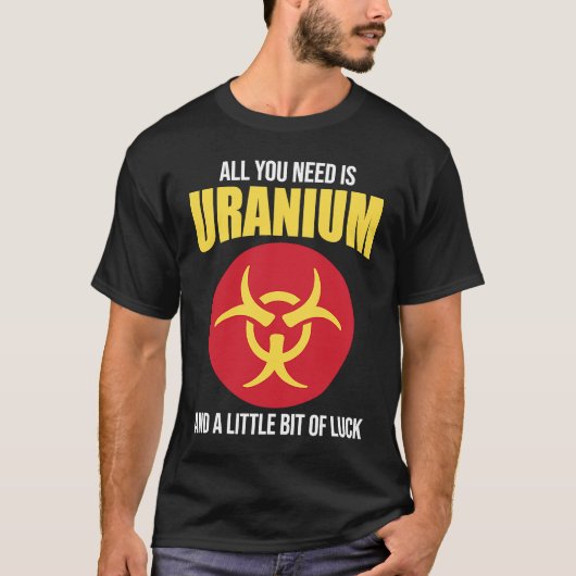 Nuclear Engineer Need Uranium Tシャツ (正面)