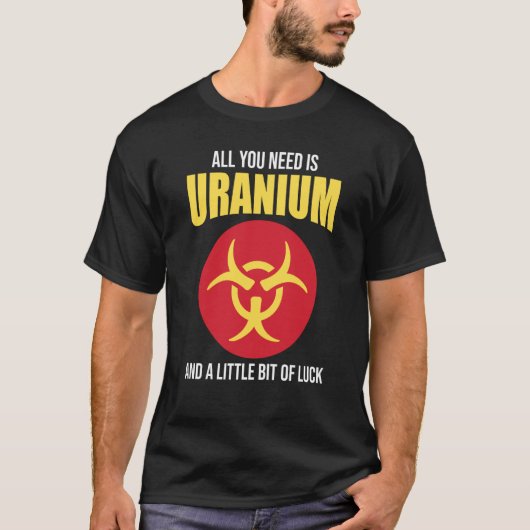 Nuclear Engineer Need Uranium Tシャツ (正面)