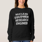 Nuclear Equipment Research Engineer スウェットシャツ (正面)
