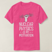 Nuclear Physics Is My Motivation Physicist - Nucle Tシャツ (デザイン正面)
