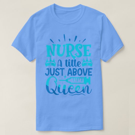 Nurse A Little Just Above Queen  Tシャツ (デザイン正面)