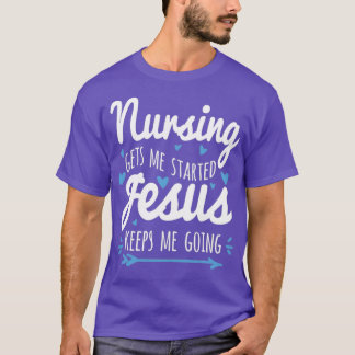Nursing Gets Me Started Jesus Keeps Me Going Tシャツ