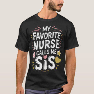 Nursing Sis My Favorite Nurse Calls Me Sis Nurse S Tシャツ
