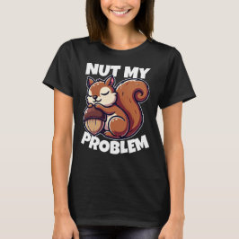Nut My Problem – リスおもしろいレルデザイン Tシャツ