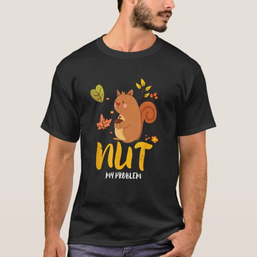 Nut My Problem Cute Squirrel With Acorn Tシャツ (正面)