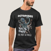 Octopuses Make Me Happy You Not So Much Octopus Tシャツ (正面)