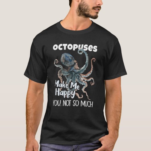 Octopuses Make Me Happy You Not So Much Octopus Tシャツ (正面)