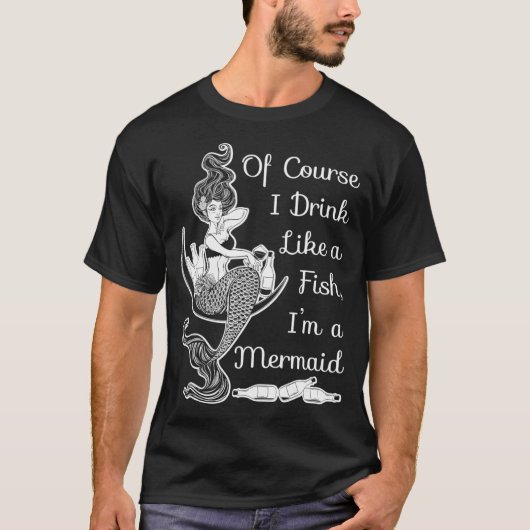 Of Course I Drink Like a Fish Im a Mermaid Tシャツ (正面)