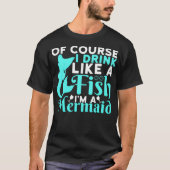 Of Course I Drink Like a Fish Im a Mermaid Tシャツ (正面)