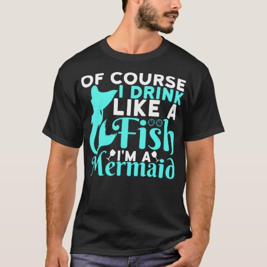 Of Course I Drink Like a Fish Im a Mermaid Tシャツ (正面)