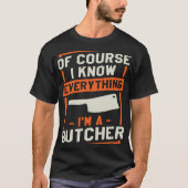 Of Course I Know Everything I'm A Butcher Butchery Tシャツ (正面)