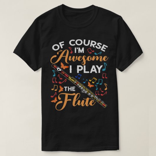 Of Course I'm Awesome I Play The Flute Flutist Mus Tシャツ (デザイン正面)
