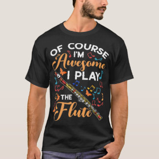 Of Course I'm Awesome I Play The Flute Flutist Mus Tシャツ