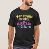 of course I'm cool I'm a basketball girl basketbal Tシャツ (正面)