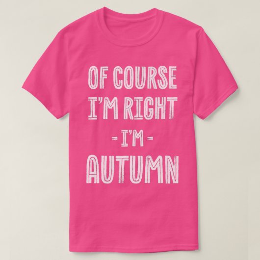 Of Course Im Right Im Autumn Funny Name Humor Nick Tシャツ (デザイン正面)