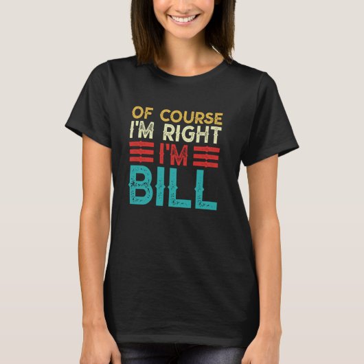 OF COURSE I'M RIGHT I'M BILL Shirt Funny Christmas Tシャツ (正面)