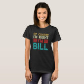 OF COURSE I'M RIGHT I'M BILL Shirt Funny Christmas Tシャツ (正面フル)