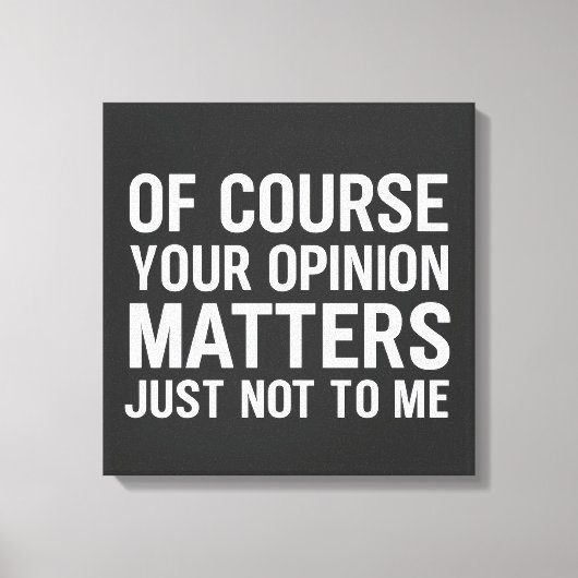 OF COURSE YOUR OPINION MTTERS JUST NOT TO ME  キャンバスプリント (正面)