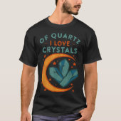 Of Quartz I Love Crystals Funny New Age Humor Pun  Tシャツ (正面)