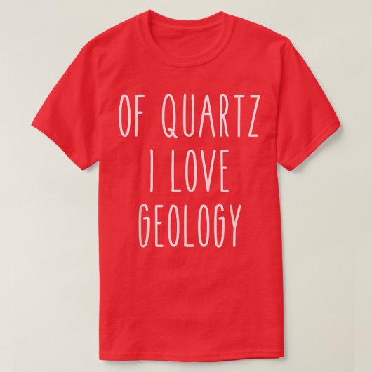 Of Quartz I Love Geology Funny Humor Saying Scienc Tシャツ (デザイン正面)