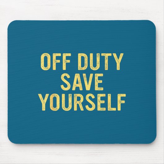 Off Duty Save Yourself Funny Humorous Quote  マウスパッド (正面)