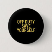 Off Duty Save Yourself Funny Humorous Quote  缶バッジ (正面)