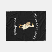 Off To Bake More Sourdough, Funny Sourdough Bread  フリースブランケット (正面(横))