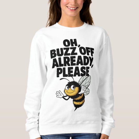 Oh, Buzing Off Already - Bee おもしろい Pun スウェットシャツ (正面)