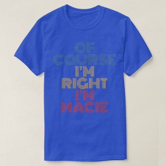 Oh Course I'm Right I'm Macie Personalized Name Fu Tシャツ (デザイン正面)