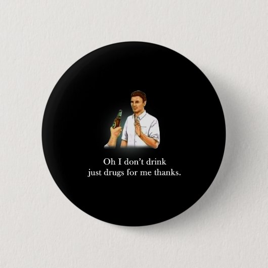 Oh I Dont Drink Just Drugs For Me Thanks  缶バッジ (正面)