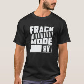 Oil Drilling Mode On  Fracker Oilfield Fracking Tシャツ (正面)
