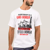 Oil Rig Worker Until The Real Oilfield Worker Show Tシャツ (正面)