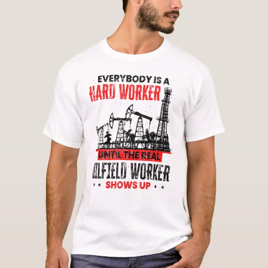 Oil Rig Worker Until The Real Oilfield Worker Show Tシャツ (正面)