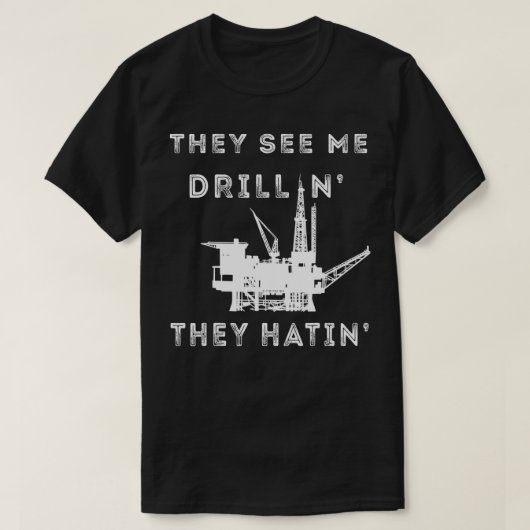 Oilfield Worker They See Me Drillin Oil Rig Man Oi Tシャツ (デザイン正面)