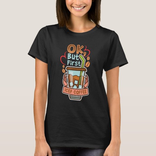 Okが最初のアイスコーヒーのカフェイン飲み引用文 Tシャツ (正面)