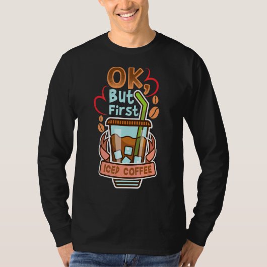 Okが最初のアイスコーヒーのカフェイン飲み引用文 Tシャツ (正面)
