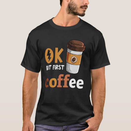 Okが最初のコーヒーコおもしろいーヒー好きカフェイン Tシャツ (正面)