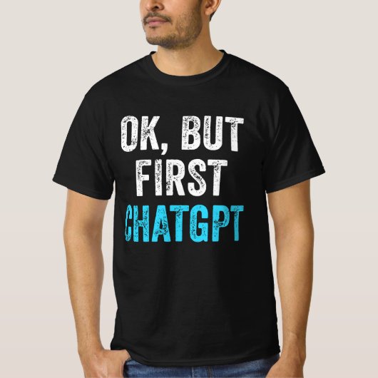 Okだが最初のChatgpt - Chatgptおもしろい Tシャツ (正面)