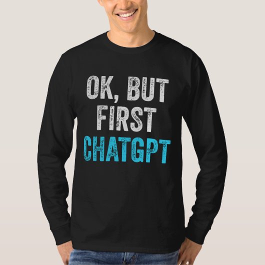 Okだが最初のChatgpt - Chatgptおもしろい Tシャツ (正面)